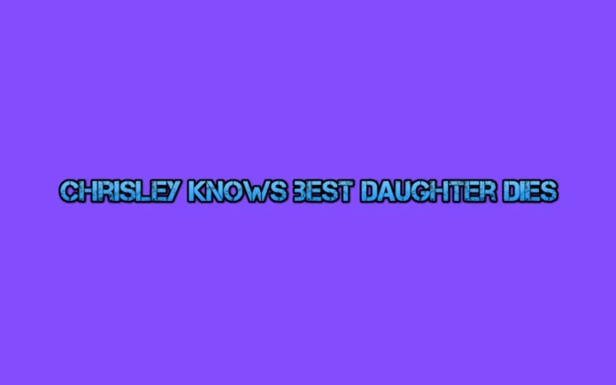 chrisley knows best daughter dies
